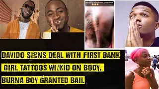 davido signs deal with first bank girl tattoos wizkid on body burna boy granted bail