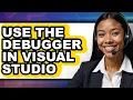 How to Use the Debugger in Visual Studio full Guide