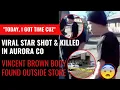 Viral Sensation Today I got time cuz dude aka Vincent Brown found Shot Dead in Aurora Colorado