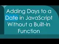 Adding Days to a Date in JavaScript Without a Built-In Function