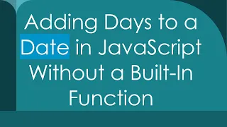 Adding Days to a Date in JavaScript Without a Built-In Function