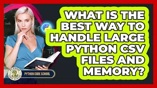 What Is The Best Way To Handle Large Python CSV Files And Memory - Python Code School