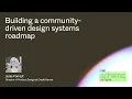 Designing a community-driven design systems roadmap - Jules Forrest