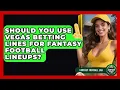 Should You Use Vegas Betting Lines For Fantasy Football Lineups - Fantasy Football Lab