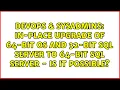 In-Place Upgrade of 64-bit OS and 32-bit SQL Server to 64-bit SQL Server - Is it possible