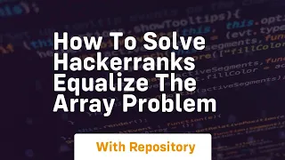 how to solve hackerranks equalize the array problem