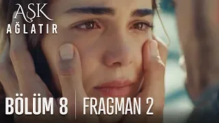 Aşk Ağlatır 8 Bölüm 2 Fragmanı 