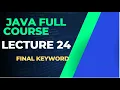 JAVA FULL COURSE LECTURE 24 FINAL KEYWORD