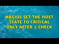 Nagios set the host state to CRITICAL only after 2 check