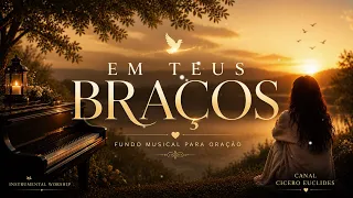 EM TEUS BRAÇOS🙏 | Fundo Musical Para Oração | Instrumental Para Orar e Descansar