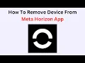 How to Remove a Device from Meta Horizon App - Unlink or Delete VR Headset