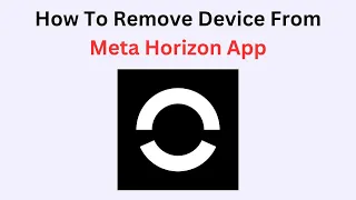 How to Remove a Device from Meta Horizon App - Unlink or Delete VR Headset