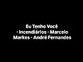 Download Lagu Música: Eu Tenho Você - Incendiários - Marcelo Markes - André Fernandes