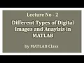 Lecture 2 Different Types of Images and Analysis in MATLAB