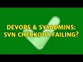 DevOps SysAdmins SVN Checkout failing 2 Solutions