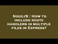 NodeJS How to include route handlers in multiple files in Express