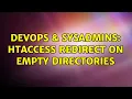 DevOps SysAdmins htaccess redirect on empty directories 2 Solutions