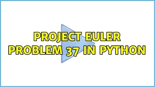 Project Euler Problem 37 in Python 2 Solutions