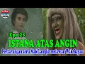 Download Lagu ISTANA ATAS ANGIN - Pertarungan seru Mak Lampir melawan Wak Bayau - Eps 25