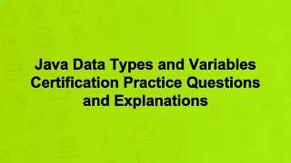 Java Data Types and Variables Certification Practice Questions and Explanations