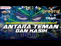 DJ CEKSOUND ANTARA TEMAN DAN KASIH STYLE SIMPATIK AND TRAP TERBARU