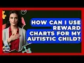 How Can I Use Reward Charts For My Autistic Child - Answers About Autism