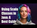 Using Scala Classes in Java A Guide to Interoperability and Best Practices