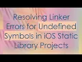 Resolving Linker Errors for Undefined Symbols in iOS Static Library Projects