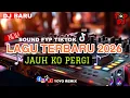 Lagu DJ JAUH KO PERGI SOUND FYP TIKTOK VIRAL YANG LAGI TRENDING 2026