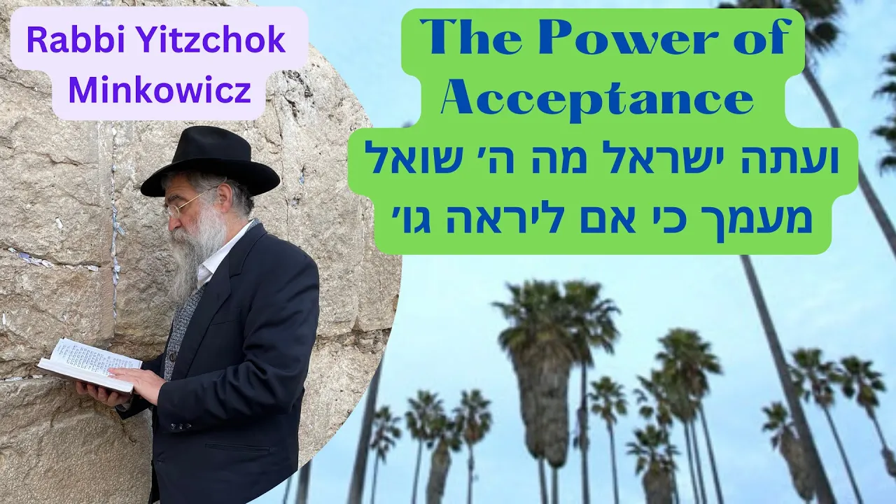 The Power of Acceptance  ועתה ישראל מה הוי' אלקיך שואל A Kabbalah class by Rabbi Yitzchok Minkowicz