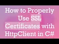 How to Properly Use SSL Certificates with HttpClient in C