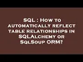 SQL How to automatically reflect table relationships in SQLAlchemy or SqlSoup ORM