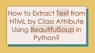 How to Extract Text from HTML by Class Attribute Using BeautifulSoup in Python
