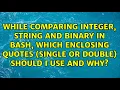 While comparing integer string and binary in bash which enclosing quotes single