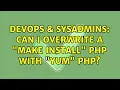 DevOps SysAdmins Can I overwrite a make install PHP with yum PHP 2 Solutions