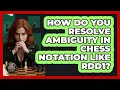 How Do You Resolve Ambiguity In Chess Notation Like Rdd1 - The Chess Codex