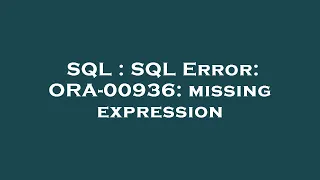 SQL SQL Error ORA-00936 missing expression