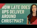 How late does UPS deliver around Christmas