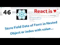 46 - How to store field data of Form in nested object or index with value in React