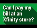 Can I pay my bill at an Xfinity store