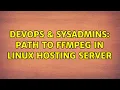 DevOps SysAdmins path to ffmpeg in linux hosting server 5 Solutions