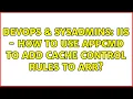 DevOps SysAdmins IIS - How to use appcmd to add cache control rules to ARR