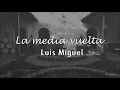 Luis Miguel - La Media Vuelta (Letra) ♡
