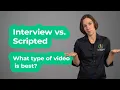 Interview vs scripted - What type of is best