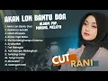 Download Lagu Cut Rani - AKAN LON BANTU DOA - SALAHMU SENDIRI || POP MINANG TERPOPULER 2024