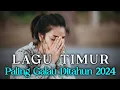 Lagu LAGU TIMUR GALAU TERBARU 2024