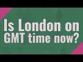 Is London on GMT time now