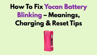 How To Fix Yocan Battery Blinking - Meanings Charging Reset Tips