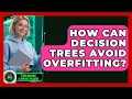 How Can Decision Trees Avoid Overfitting - AI and Machine Learning Explained