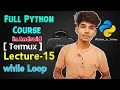 Lecture - 15 while loop in Full Python Course using Termux in Android